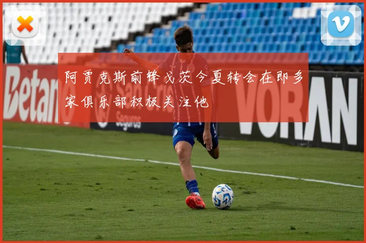 阿贾克斯前锋戈茨今夏转会在即多家俱乐部积极关注他