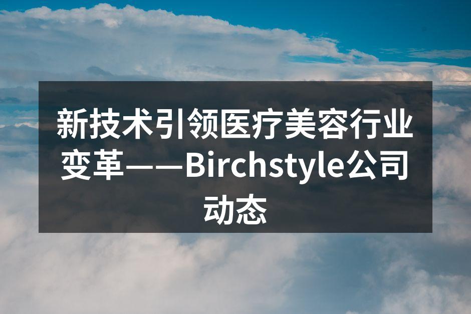 Birchstyle公司引入先进美容技术